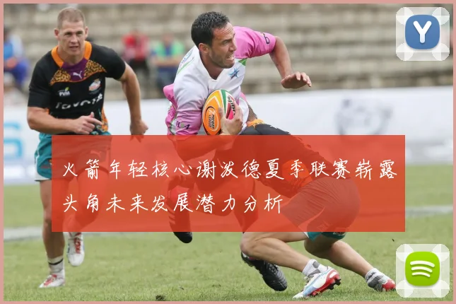 火箭年轻核心谢泼德夏季联赛崭露头角未来发展潜力分析